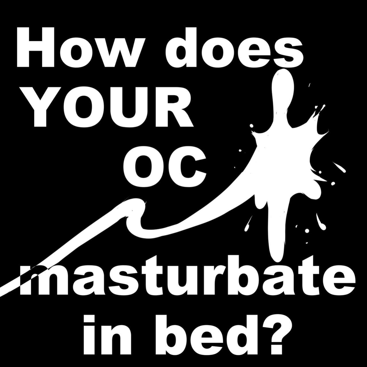 [Frist] How does YOUR OC Masturbate in Bed?